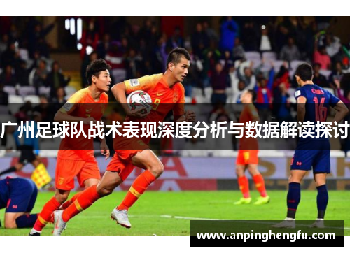 广州足球队战术表现深度分析与数据解读探讨
