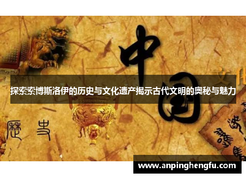 探索索博斯洛伊的历史与文化遗产揭示古代文明的奥秘与魅力