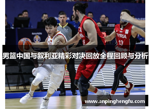 男篮中国与叙利亚精彩对决回放全程回顾与分析