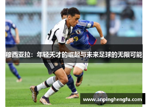 穆西亚拉：年轻天才的崛起与未来足球的无限可能